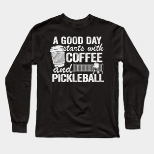 A Good Day Starts With Coffee And Pickleball Funny Pickleball Long Sleeve T-Shirt